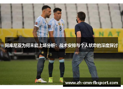 阿库尼亚为何未能上场分析:战术安排与个人状态的深度探讨