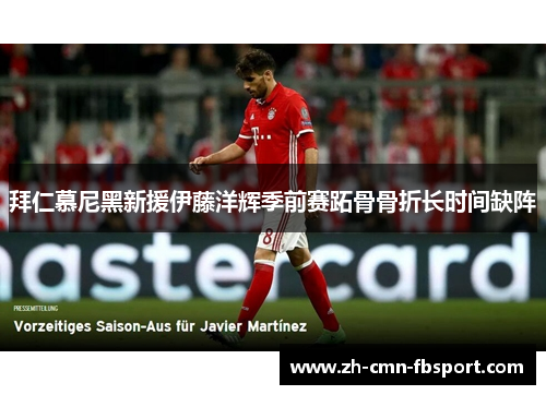 拜仁慕尼黑新援伊藤洋辉季前赛跖骨骨折长时间缺阵